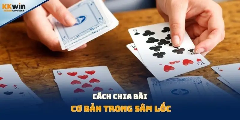 Cách chia bài cơ bản trong sâm lốc