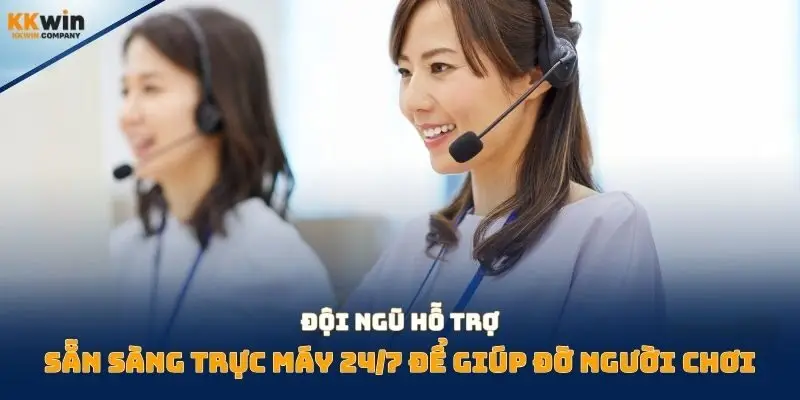 Đội ngũ hỗ trợ sẵn sàng trực máy 24/7 để giúp đỡ người chơi