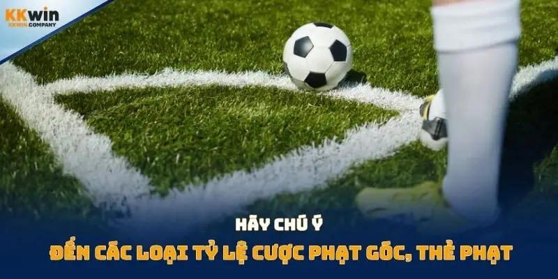 Hãy chú ý đến các loại tỷ lệ cược phạt góc, thẻ phạt