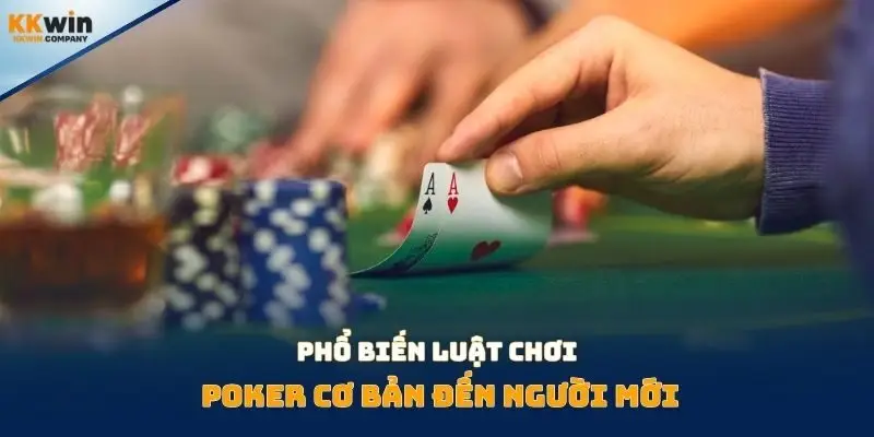 Phổ biến luật chơi Poker cơ bản đến người mới