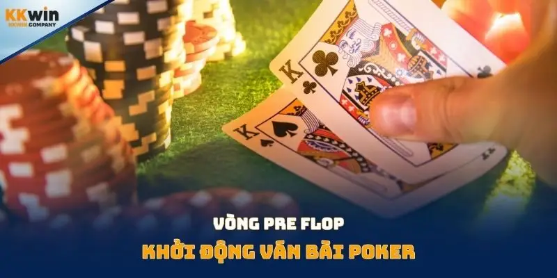 Vòng Pre Flop khởi động ván bài Poker
