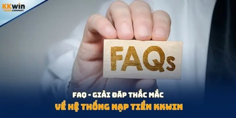 FAQ - Giải đáp thắc mắc về hệ thống nạp tiền Kkwin